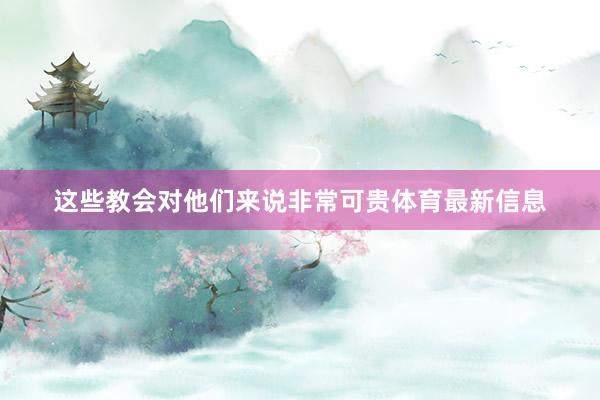 这些教会对他们来说非常可贵体育最新信息