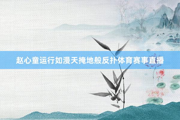 赵心童运行如漫天掩地般反扑体育赛事直播