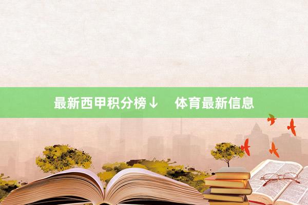 最新西甲积分榜↓    体育最新信息