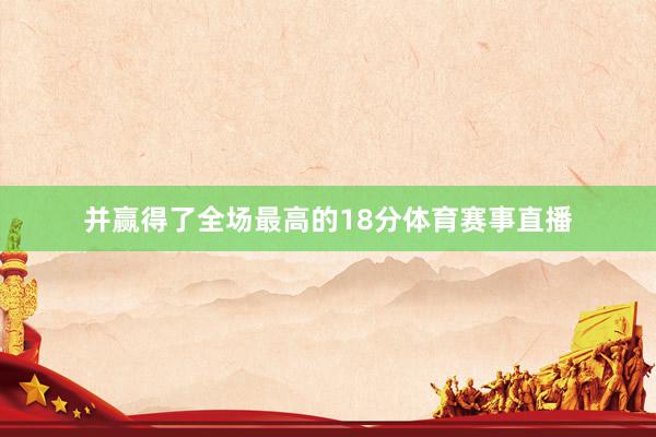 并赢得了全场最高的18分体育赛事直播