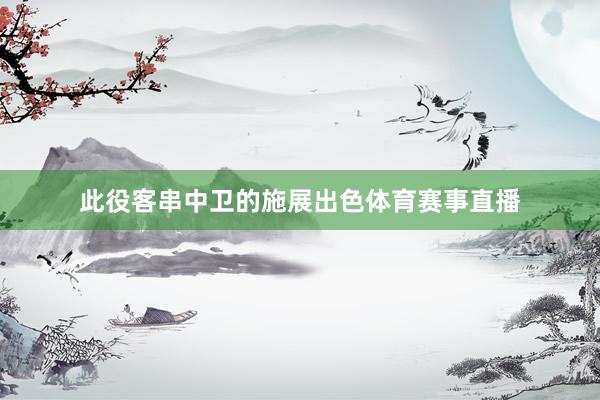 此役客串中卫的施展出色体育赛事直播