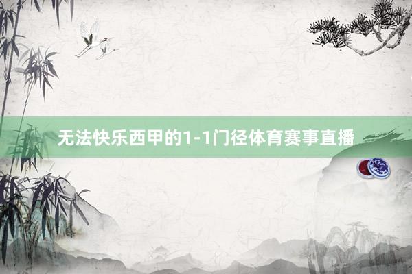 无法快乐西甲的1-1门径体育赛事直播
