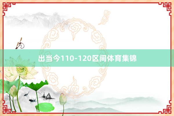 出当今110-120区间体育集锦