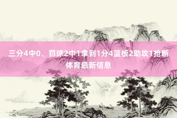 三分4中0、罚球2中1拿到1分4篮板2助攻1抢断体育最新信息