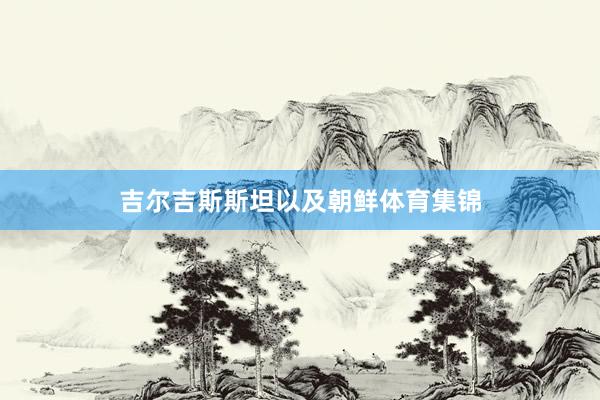 吉尔吉斯斯坦以及朝鲜体育集锦
