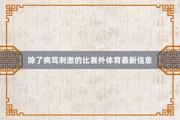 除了病笃刺激的比赛外体育最新信息