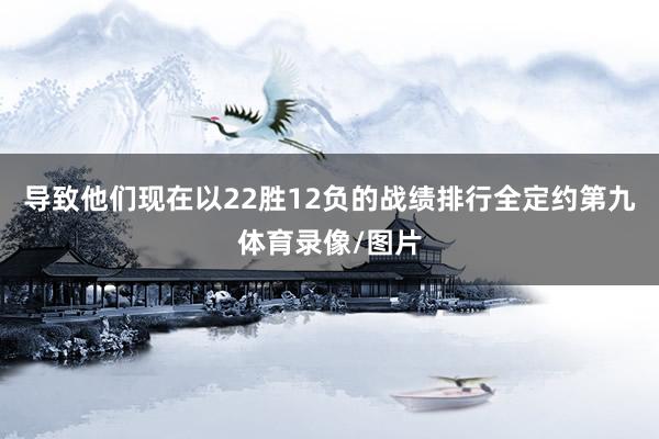 导致他们现在以22胜12负的战绩排行全定约第九体育录像/图片