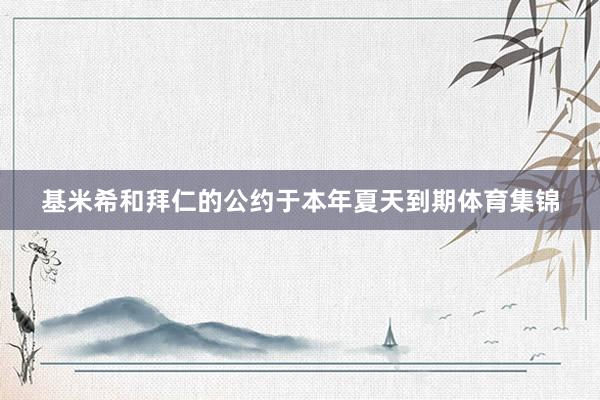 基米希和拜仁的公约于本年夏天到期体育集锦