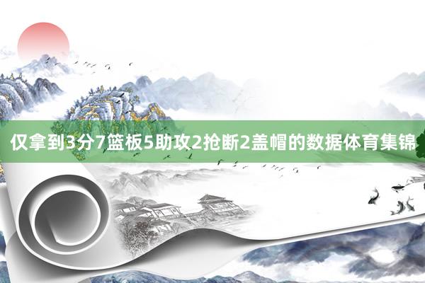 仅拿到3分7篮板5助攻2抢断2盖帽的数据体育集锦