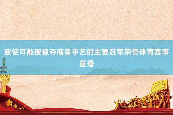 致使可能被掠夺商量手艺的主要冠军荣誉体育赛事直播