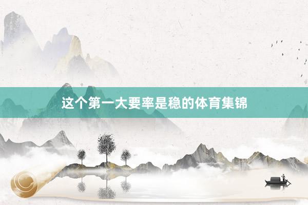 这个第一大要率是稳的体育集锦