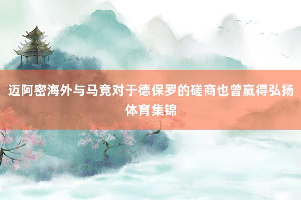 迈阿密海外与马竞对于德保罗的磋商也曾赢得弘扬体育集锦
