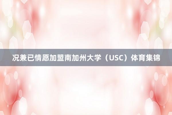 况兼已情愿加盟南加州大学（USC）体育集锦