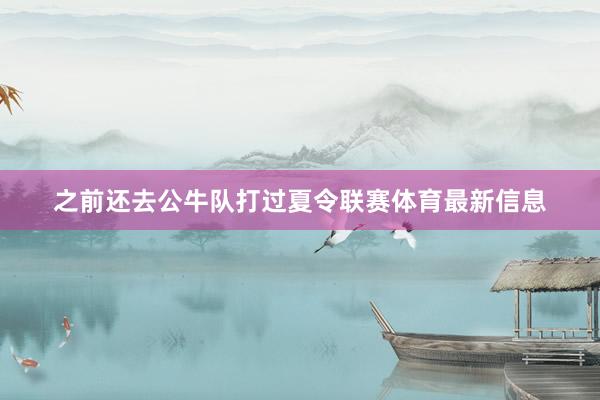 之前还去公牛队打过夏令联赛体育最新信息