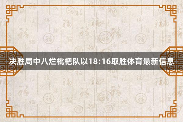 决胜局中八烂枇杷队以18:16取胜体育最新信息