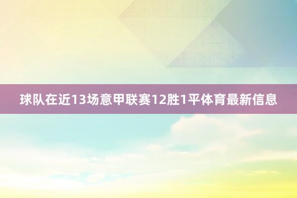 球队在近13场意甲联赛12胜1平体育最新信息