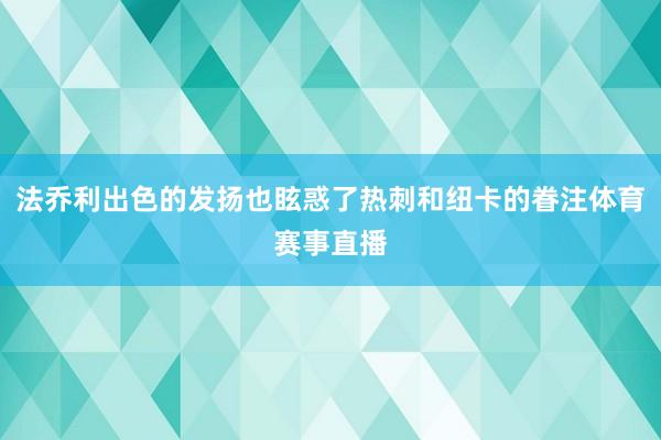 法乔利出色的发扬也眩惑了热刺和纽卡的眷注体育赛事直播