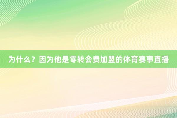 为什么？因为他是零转会费加盟的体育赛事直播