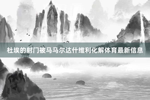 杜埃的射门被马马尔达什维利化解体育最新信息