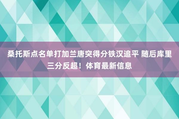 桑托斯点名单打加兰唐突得分铁汉追平 随后库里三分反超！体育最新信息