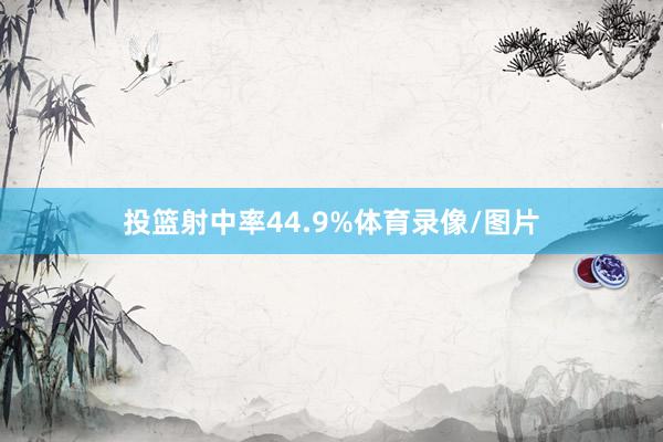 投篮射中率44.9%体育录像/图片
