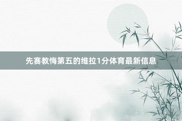 先赛教悔第五的维拉1分体育最新信息