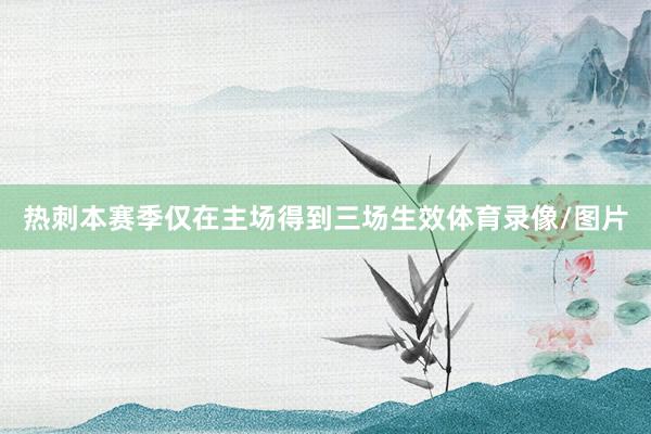 热刺本赛季仅在主场得到三场生效体育录像/图片